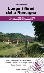 Lungo i fiumi della Romagna. 10 itinerari e 500 chilometri in MTB da percorrere in luoghi naturali libro