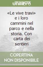 «Le vive travi» e i loro cammini nel parco e nella storia. Con carta dei sentieri