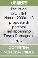 Escursioni nella «Rete Natura 2000». 13 proposte di percorsi nell'appennino Tosco-Romagnolo e Umbro-Marchigiano. Con tavole cartografiche