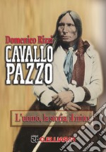 Cavallo Pazzo. L'uomo, la storia, il mito libro