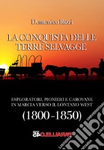 La conquista delle terre selvagge. 1800-1850 libro