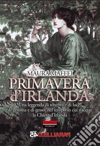 Primavera d'Irlanda. Una leggenda di tenebra e di luce, nel tempo in cui nacque la Chiesa d'Irlanda. Nuova ediz.