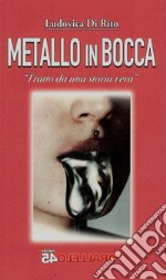 Metallo in bocca. Tratto da una storia vera libro