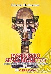 Passeggero senza biglietto. Storie di parole e biografie di stati d'animo libro di Berlincioni Fabrizio