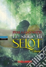 Le storie di Selot. Libertà libro