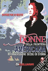 Donne della frontiera americana attraverso tre secoli di storia libro