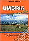 Umbria in mountain bike. 73 itinerari tra le colline e le valli dell'Umbria e la grande traversata da Perugia a Terni libro