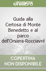 Guida alla Certosa di Monte Benedetto e al parco dell'Orsiera-Rocciavré libro