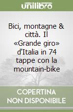 Bici, montagne & città. Il «Grande giro» d'Italia in 74 tappe con la mountain-bike libro