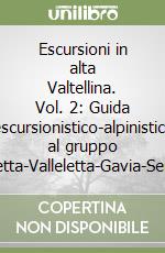 Escursioni in alta Valtellina. Vol. 2: Guida escursionistico-alpinistica al gruppo Sobretta-Valleletta-Gavia-Serottini libro