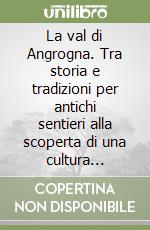 La val di Angrogna. Tra storia e tradizioni per antichi sentieri alla scoperta di una cultura millenaria