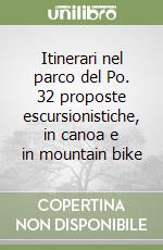 Itinerari nel parco del Po. 32 proposte escursionistiche, in canoa e in mountain bike libro