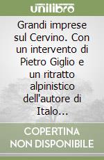 Grandi imprese sul Cervino. Con un intervento di Pietro Giglio e un ritratto alpinistico dell'autore di Italo Zandonella Callegher libro