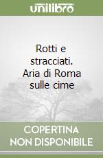 Rotti e stracciati. Aria di Roma sulle cime libro