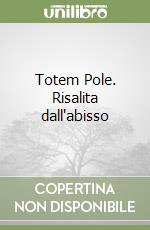 Totem Pole. Risalita dall'abisso libro