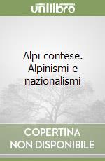 Alpi contese. Alpinismi e nazionalismi libro