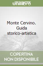 Monte Cervino. Guida storico-artistica libro