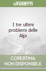 I tre ultimi problemi delle Alpi