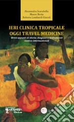 Ieri clinica tropicale oggi travel medicine. Brevi appunti di storia, diagnosi e trattamenti esotico-internazionali