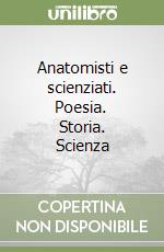 Anatomisti e scienziati. Poesia. Storia. Scienza libro