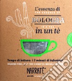 L'essenza di Bologna in un tè. Tempo di lettura: i 5 minuti di infusione-The essence of Bologna in a tea. Reading time: just the 5 minutes needed to brew. Ediz. bilingue. Con tea bag