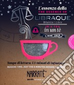 L'essenza della Bilancia in un tè-The essence of the Libra in a tea. Tempo di lettura: i 5 minuti di infusione. Ediz. bilingue. Con tea bag libro