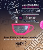 L'essenza dello Scorpione in un tè-The essence of the Scorpio in a tea. Tempo di lettura: i 5 minuti di infusione. Ediz. bilingue. Con tea bag libro