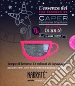 L'essenza del Capricorno in un tè-The essence of the Capricorn in a tea. Tempo di lettura: i 5 minuti di infusione. Ediz. bilingue. Con tea bag libro