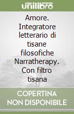 Amore. Integratore letterario di tisane filosofiche Narratherapy. Con filtro tisana libro