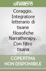 Coraggio. Integratore letterario di tisane filosofiche Narratherapy. Con filtro tisana libro