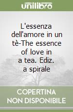 L'essenza dell'amore in un tè-The essence of love in a tea. Ediz. a spirale libro