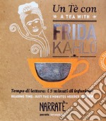 Un tè con Frida Kahlo-A tea with Frida Kahlo. Ediz. bilingue. Con tea bag libro