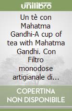 Un tè con Mahatma Gandhi-A cup of tea with Mahatma Gandhi. Con Filtro monodose artigianale di tè biologico libro