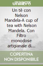 Un tè con Nelson Mandela-A cup of tea with Nelson Mandela. Con Filtro monodose artigianale di tè biologico libro