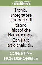 Ironia. Integratore letterario di tisane filosofiche Narratherapy. Con filtro artigianale di tisana biologica officinale made in Italy libro