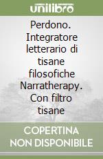 Perdono. Integratore letterario di tisane filosofiche Narratherapy. Con filtro tisane libro