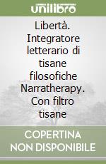 Libertà. Integratore letterario di tisane filosofiche Narratherapy. Con filtro tisane libro