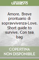 Amore. Breve prontuario di sopravvivenza-Love. Short guide to survive. Con tea bag libro