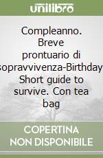 Compleanno. Breve prontuario di sopravvivenza-Birthday. Short guide to survive. Con tea bag