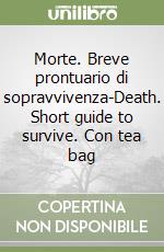 Morte. Breve prontuario di sopravvivenza-Death. Short guide to survive. Con tea bag