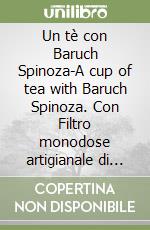 Un tè con Baruch Spinoza-A cup of tea with Baruch Spinoza. Con Filtro monodose artigianale di tè biologico libro