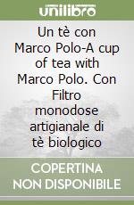 Un tè con Marco Polo-A cup of tea with Marco Polo. Con Filtro monodose artigianale di tè biologico libro