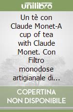 Un tè con Claude Monet-A cup of tea with Claude Monet. Con Filtro monodose artigianale di tè biologico libro