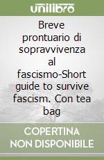 Breve prontuario di sopravvivenza al fascismo-Short guide to survive fascism. Con tea bag libro