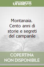 Montanaia. Cento anni di storie e segreti del campanile libro