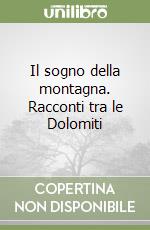 Il sogno della montagna. Racconti tra le Dolomiti libro