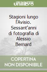 Stagioni lungo l'Avisio. Sessant'anni di fotografia di Alessio Bernard