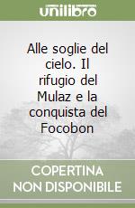 Alle soglie del cielo. Il rifugio del Mulaz e la conquista del Focobon libro