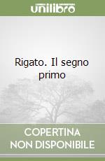 Rigato. Il segno primo