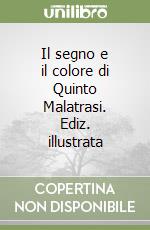 Il segno e il colore di Quinto Malatrasi. Ediz. illustrata libro